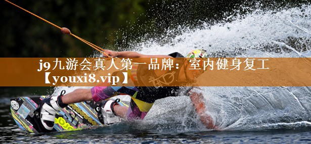 j9九游会真人第一品牌：室内健身复工
