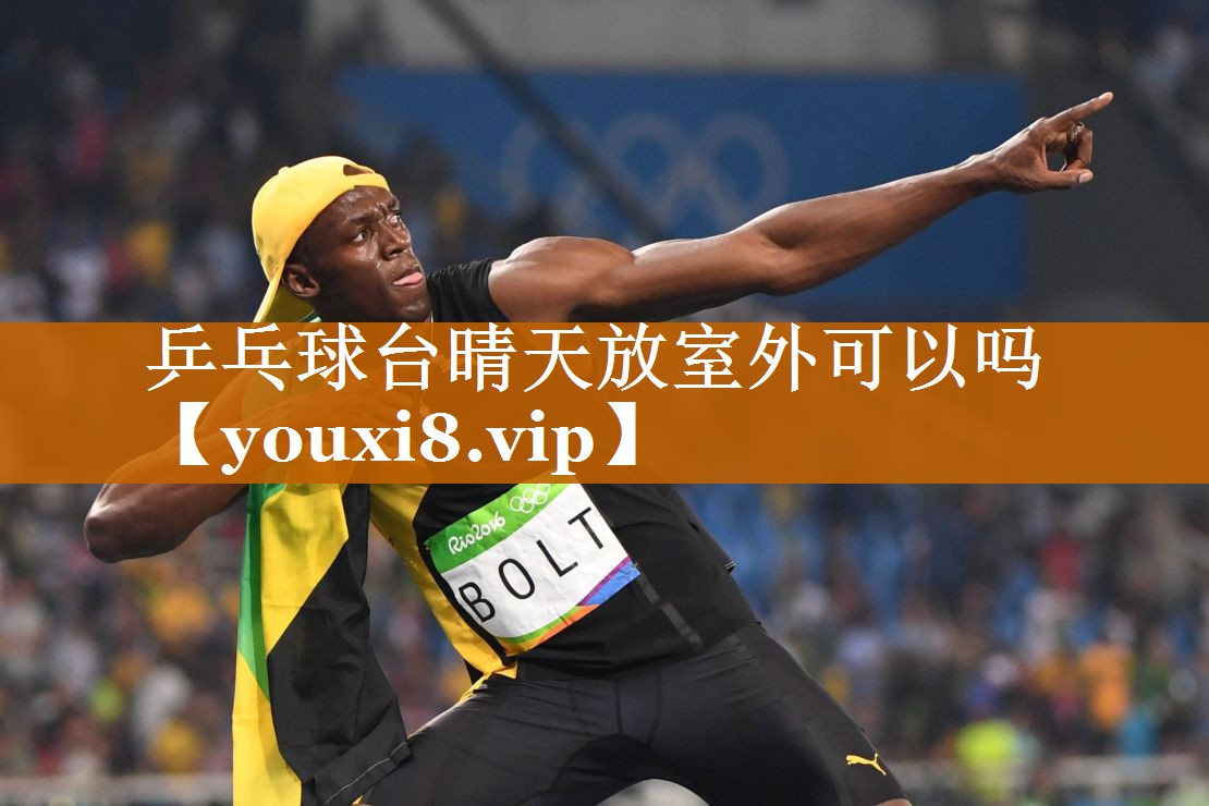 乒乓球台晴天放室外可以吗