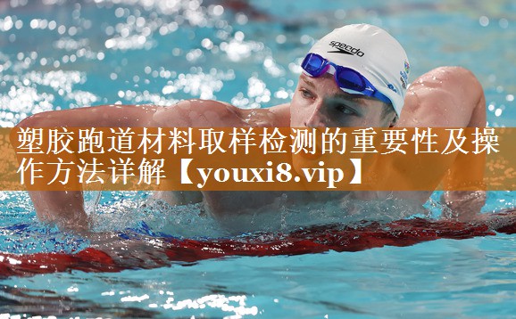塑胶跑道材料取样检测的重要性及操作方法详解