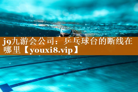 乒乓球台的断线在哪里 乒乓球台的断线在哪里