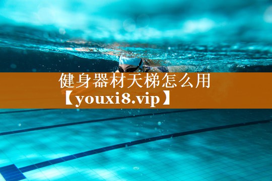 健身器材天梯怎么用 健身器材天梯怎么用