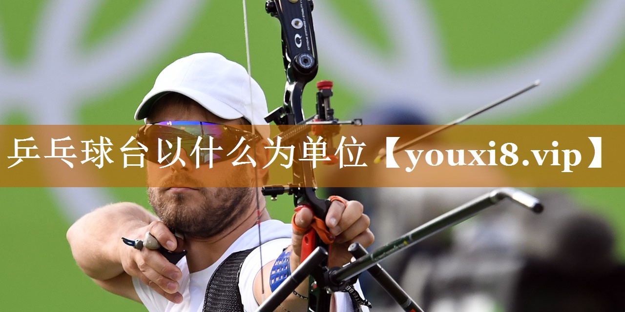 乒乓球台以什么为单位 乒乓球台以什么为单位