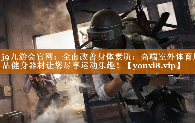全面改善身体素质:高端室外体育用品健身器材让您尽享运动乐趣! 全面改善身体素质:高端室外体育用品健身器材让您尽享运动乐趣!